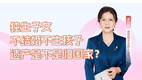 關(guān)巧紅律師解讀 獨(dú)生子女不結(jié)婚不生子，遺產(chǎn)是否歸國(guó)家所有